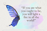 If you are what you ought to be, you will light a fire in all the world.