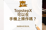 TopstepX 可以在手機上操作嗎？