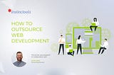How to Outsource Web Development: Collaboration Details, Cost Factors, and a Checklist On Choosing…