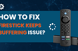 Overcoming Firestick Buffering Problems: Solutions