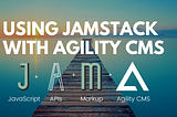 Getting Started with JAMstack and Agility CMS