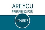 All about Preparation for IIT Entrance Exam