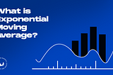 What is Exponential Moving Average?