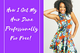 How To Get Your Hair Done Professionally For Free!