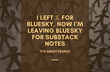I Left 𝕏 for Bluesky, Now I’m Leaving Bluesky for Substack Notes