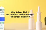 Why Achoo 2in1 is the smartest choice amongst all herbal inhalers?