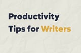 Productivity Tips for Writers