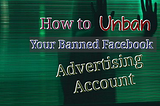 How To Unban Your Banned Facebook Advertising Account