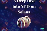 A Deep Dive into NFTs on Solana