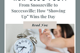 From Snoozeville to Successville: How “Showing Up” Wins the Day