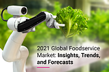 2021 Global Foodservice Market — Insights, Trends, and Forecasts