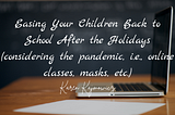 Easing Your Children Back to School After the Holidays (considering the pandemic, i.e.,