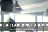 Be a Leader Not a Boss | Shaun Dallas Dance