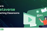 How is Metaverse Reaching Classrooms?
