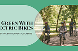 The Environmental Benefits of Switching to Electric Bikes: A Green Alternative