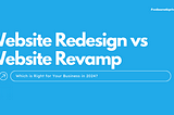 Which is Right for Your Business in 2024? Website Redesign vs Website Revamp?
