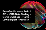 BravoStudio meets Twitch API — IGDB Data Binding — Game Database — Figma — Lottie Import + Postman
