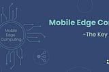 “Mobile Edge Computing”- A Key Element for 5G