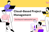 Cloud-based Project Management : Think Beyond Traditional PM Tools