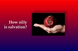 How silly is salvation?