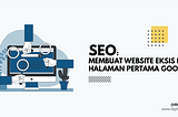 SEO : Membuat Website Eksis di Halaman Pertama Google