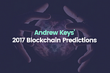 Herein lies 17 decentralized technology predictions for 2017