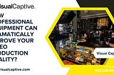 How Professional Equipment Can Dramatically Improve Your Video Production Quality?