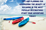 14 Most Popular Kayaking Destinations: Plan Your Trip Now!