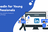 LinkedIn for Young Professionals: A Product Marketing Case Study