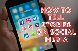 How to tell stories on social media