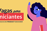 Mulher com braço levantado e segurando um livro embaixo do outro e a frase: Vagas para iniciantes, guia do Product Designer