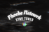 Introducing the Phoebe Network