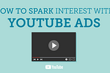 How to Spark Interest with YouTube Ads