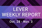 Lever Weekly Report Oct. 28-Nov. 03