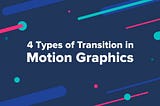 4 Types of Transition in Motion Graphics