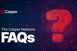Frequently Asked Questions About the Casper Network