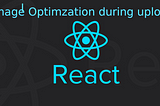 Image optimization in REACT during upload.