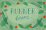 Veg To Table: Runner Beans