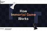 How Immortal Game Works