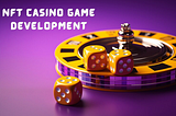 Exploring the World of NFT Casino Game Development: A Comprehensive Guide