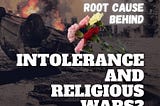 What is the root cause behind intolerance and religious wars?