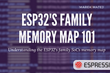 ESP32's Family Memory Map 101