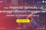 How Financial Services Can Leverage Offshore Engagement Models to Enhance Efficiency