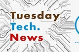 Tuesday Tech News 8/7/18