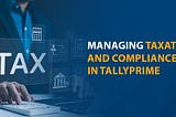 Managing Taxation and Compliance in TallyPrime