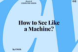 How to See Like a Machine