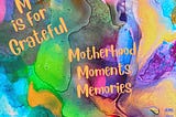 Motherhood, Moments & Memories