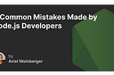 4 Common Mistakes Made by Node.js Developers