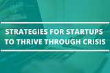 Four Strategies for Startups to Thrive Through Crisis