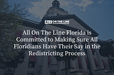 All On The Line Florida is Committed to Making Sure All Floridians Have Their Say in the…